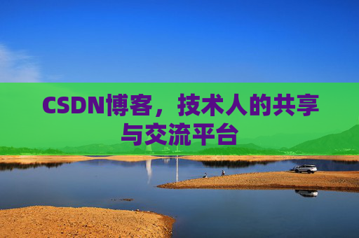 CSDN博客，技术人的共享与交流平台