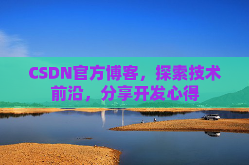 CSDN官方博客，探索技术前沿，分享开发心得